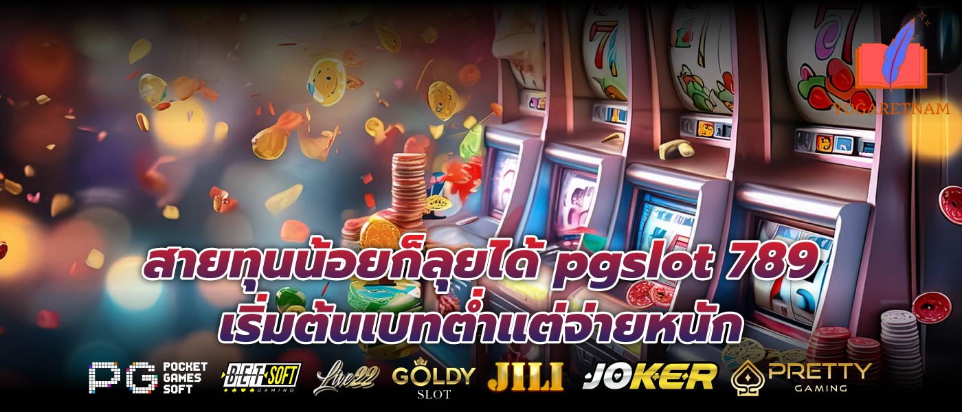 สายทุนน้อยก็ลุยได้ pgslot 789 เริ่มต้นเบทต่ำแต่จ่ายหนัก